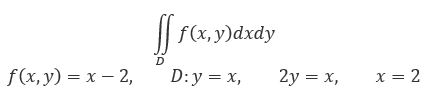 Вычислить двойной интеграл D  по области , ограниченной указанными линиями: f(x,y)=x-2, D: y=x, 2y=x, x=2