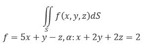 Вычислить поверхностный интеграл первого рода по поверхности S, где S - часть плоскости α, отсеченная координатными плоскостями <br /> f = 5x + y - z, α: x + 2y + 2z = 2