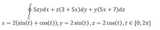 Вычислить криволинейный интеграл (циркуляцию), где С - линия, определяемая уравнениями x = 2(sin(t) + cos(t)), y = 2sin(t), z= 2cos(t), t ∈ [0,2π] (в направлении, соответствующем возрастанию параметра t)