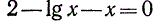 Методом итераций найти приближенное значение корня уравнения 2 - lg(x) - x = 0 с точностью до 0,001