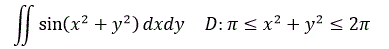 Вычислить двойной интеграл: <br /> ∬sin⁡(x<sup>2</sup>+y<sup>2</sup>)dxdy     D: π ≤ x<sup>2</sup>+y<sup>2</sup> ≤ 2π