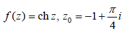 Вычислить значение функции f (z) в точке z<sub>0</sub> , ответ представить в алгебраической форме комплексного числа f(z) = ch(z), z<sub>0</sub> = - 1 +(π/4)i